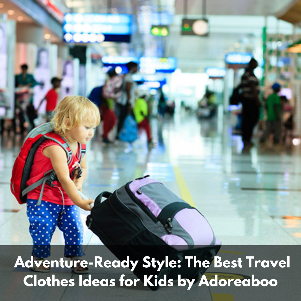 Adventure-Ready Style: The Best Travel Clothes Ideas for Kids by Adoreaboo